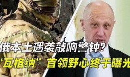 瓦格纳首领最新爆料消息,最新爆料揭示内幕真相